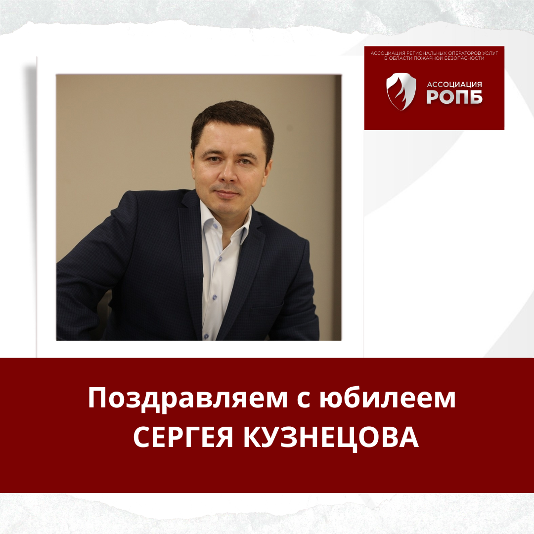 Поздравляем с юбилеем руководителя компании "Пожарный гарнизон", активного члена Ассоциации РОПБ, Сергея Анатольевича Кузнецова!